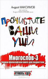 Андрей Максимов: Прочистите ваши уши. Многослов-3: Первая философская книга для подростков