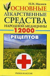 Основные лекарственные средства народной медицины. 12 000 рецептов, препаратов и процедур - 16 изд.