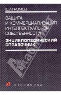 Защита и коммерциализация интеллектуальной собственности. Энциклопедический справочник