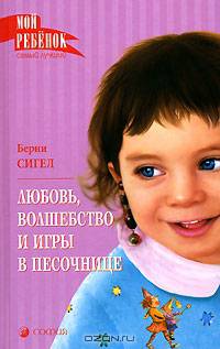 Любовь, волшебство и игры в песочнице: О любви, доброте и воспитании незаурядных детей / Перев. с англ. - (Мой ребенок самый лучший)