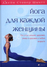 Йога для каждой женщины. Практическое руководство. Как стать здоровее, умнее и красивее в любом возрасте / Пер. с англ. Н. Рубан [тв.]