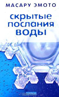 Скрытые послания воды: Тайные коды кристаллов льда / Пер. с англ. О. Горбуновой