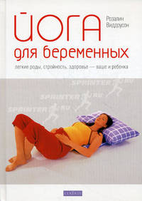 Йога для беременных. Легкие роды, стройность, здоровье - ваше и ребенка