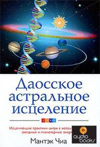 Даосское астральное исцеление. Исцеляющие практики цигун с использованием звездных и планетарных энергий