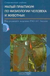Малый практикум по физиологии человека и животных: Учебн. пособие /Под ред. Батуева А.С.