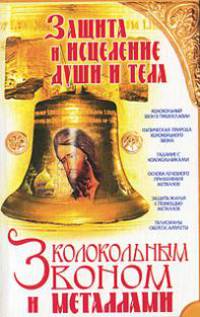 Защита и исцеление души и тела колокольным звоном и металлами - ('Книга для всей семьи')