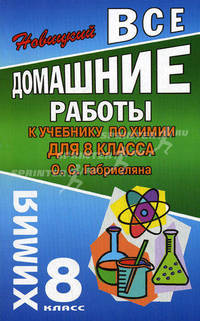 Все домашние работы к учебнику " Химия" для 8 класса О. С. Габриеляна