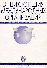 Энциклопедия международных организаций. В 3 томах. Том 1. Международные, межправительственные организации