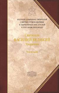 Полное собрание творений святых отцов Церкви и церковных писателей в русском переводе.Т 4. Святитель Василий Великий. Творения. В 2 т. Т. 2.