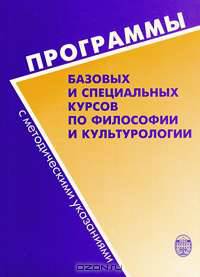 Программы базовых и специальных курсов по философии и культурологии с методическими указаниями