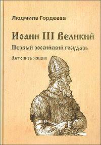 Иоанн III Великий. Первый российский государь. Летопись жизни