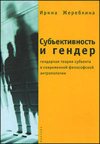 Субъективность и гендер: гендерная теория субъекта в современной философской антропологии: уч. пос. - (Серия "Гендерные исследования")