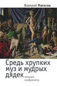 Средь хрупких муз и мудрых дядек. Мемуары конформиста.