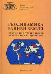 Геодинамика ранней земли: эволюция и устойчивость геологических процессов (офиолиты, островные дуги, кратоны, осадочные бассейны) - ('Труды Геологического института-Вып. 584') /Роз