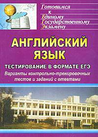 Английский язык. Тестирование в формате ЕГЭ. Варианты контрольно-тренировочных тестов и заданий с ответами