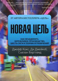 Новая цель. Как объединить бережливое производство, шесть сигм и теорию ограничений - 2 изд.