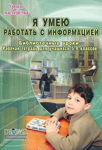 Я умею работать с информацией. Библиотечные уроки. Рабочая тетрадь для учащихся 5-9 классов