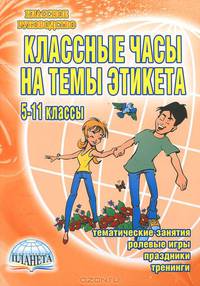 Классные часы на темы этикета. Тематические занятия, ролевые игры, тренинги. 5-11 классы