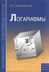 Логарифмы. Пособие для школьников и абитуриентов.Практикум, тренинг, контроль