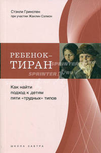 Ребенок - тиран. Как найти подход к детям пяти "трудных" типов