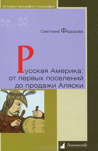 Русская Америка. От первых поселений до продажи Аляски. Конец XVIII века - 1867 год