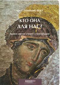 Кто Она для нас? Православное учение о Богородице. Фаст Геннадий, протоиерей