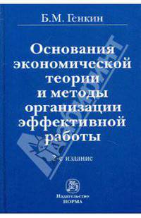 Основания экономической теории и методы организации эффективной работы / Б.М. Генкин. - 2-e изд. перераб. и доп.
