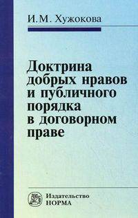 Доктрина добрых нравов и публичного порядка в договорном праве: сравнительное исследование / И.М. Хужокова.