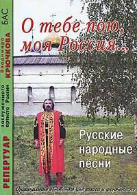 О тебе пою, моя Россия...: Русские народные песни: Оригинальные обработки для голоса и фортепиано. Из репертуара заслужен. артиста России В. Крючкова.