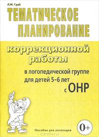 Тематическое планирование коррекционной работы в логопедической группе для детей 5-6 лет с ОНР. Пособие для логопедов