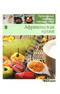 Иллюстрированная энциклопедия "Кулинарные шедевры народов мира" в 20 томах.Т. 9. Африканская кухня