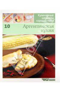 Иллюстрированная энциклопедия "Кулинарные шедевры народов мира". Том 10: Аргентинская кухня