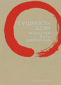 Сущность дзэн. Искусство быть свободным