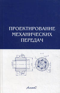 Проектирование механических передач: учебно-справочное пособие по курсовому проектированию механических передач. 6-е изд., перераб. и доп