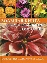 Большая книга садовых цветов и растений. Основы выращивания и ухода