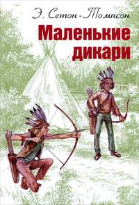 Маленькие дикари / Э. Сетон-Томпсон; Пер. с англ. Л.А. Мурахина-Аксенова; Лит. обработка Г.Н. Хондкариан; Художник М.Ф. Петров. - ил. - (Мировая книжка).