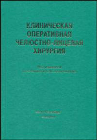 Клиническая оперативная челюстно-лицевая хирургия. 4-е изд., доп.и испр: Руководство для врачей