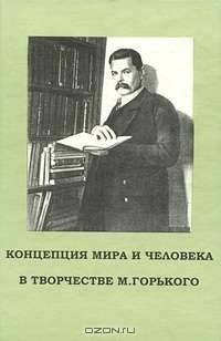 Концепция мира и человека в творчестве М. Горького
