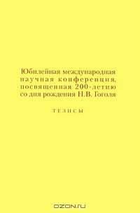 Юбилейная международная конференция, посвященная 200-летию со дня рождения Н. В. Гоголя. Тезисы