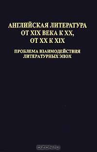 Английская литература от XIX века к XX, от XX к XIX. Проблема взаимодействия литературных эпох