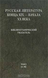 Русская литература конца XIX - начала XX века. Библиографический указатель. Том 1. А-М