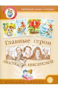 Главные герои любимых писателей. Тематический словарь в картинках + портреты и биографии писателей + методические рекомендации. Выпуск 266 (+ )