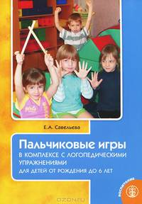 Пальчиковые игры в комплексе с логопедическими упражнениями для детей от рождения до 6 лет. Методическое пособие