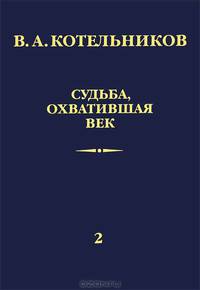 Судьба, охватившая век. В 2 т. Т. 2. Н.В. Котельникова об отце В 2-х тт Т:2