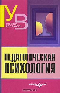 Педагогическая психология: Учебник для студентов вузов, обучающихся по специальности 031000 'Педагогика и психология', 033400 'Педагогика'. (Серия:'Учебник для вузов')