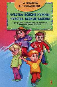 Чувства всякие нужны, чувства всякие важны. Программа эмоционально-волевого развития детей 4-5 лет