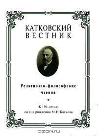 Катковский вестник. Религиозно-философские чтения. К 190-летию со дня рождения М. Н. Каткова
