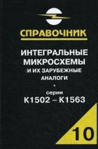 Интегральные микросхемы и их зарубежные аналоги. Том 10. Справочник. Серии К1502 - 1563 - 2 изд.