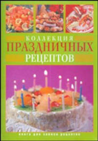 Книга для записи кулинарных рецептов. Коллекция праздничных рецептов