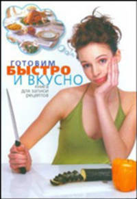 Книга для записи кулинарных рецептов. Готовим быстро и вкусно